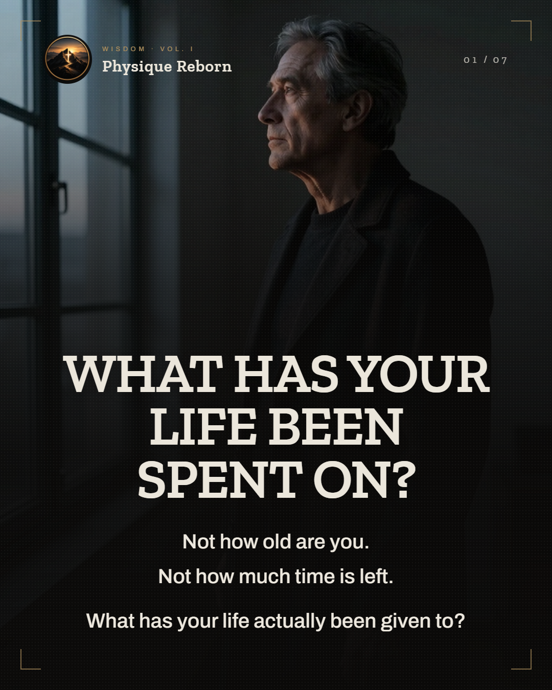 WHAT HAS YOUR LIFE BEEN SPENT ON?